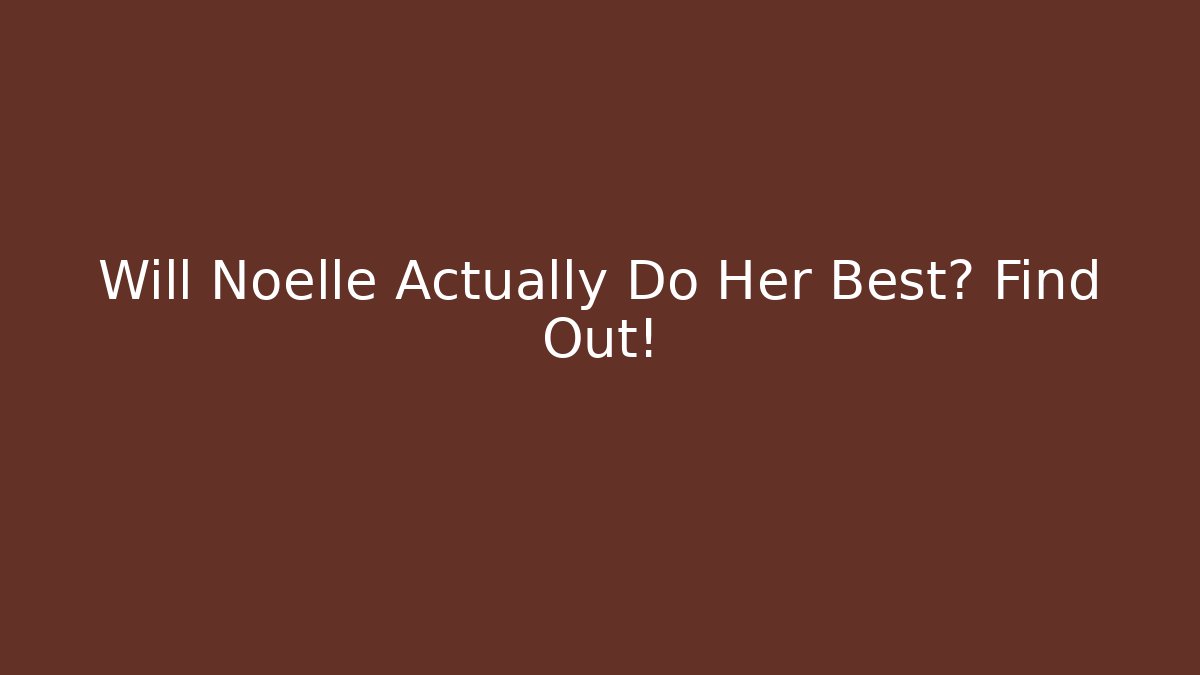 Will Noelle Actually Do Her Best? Find Out!
