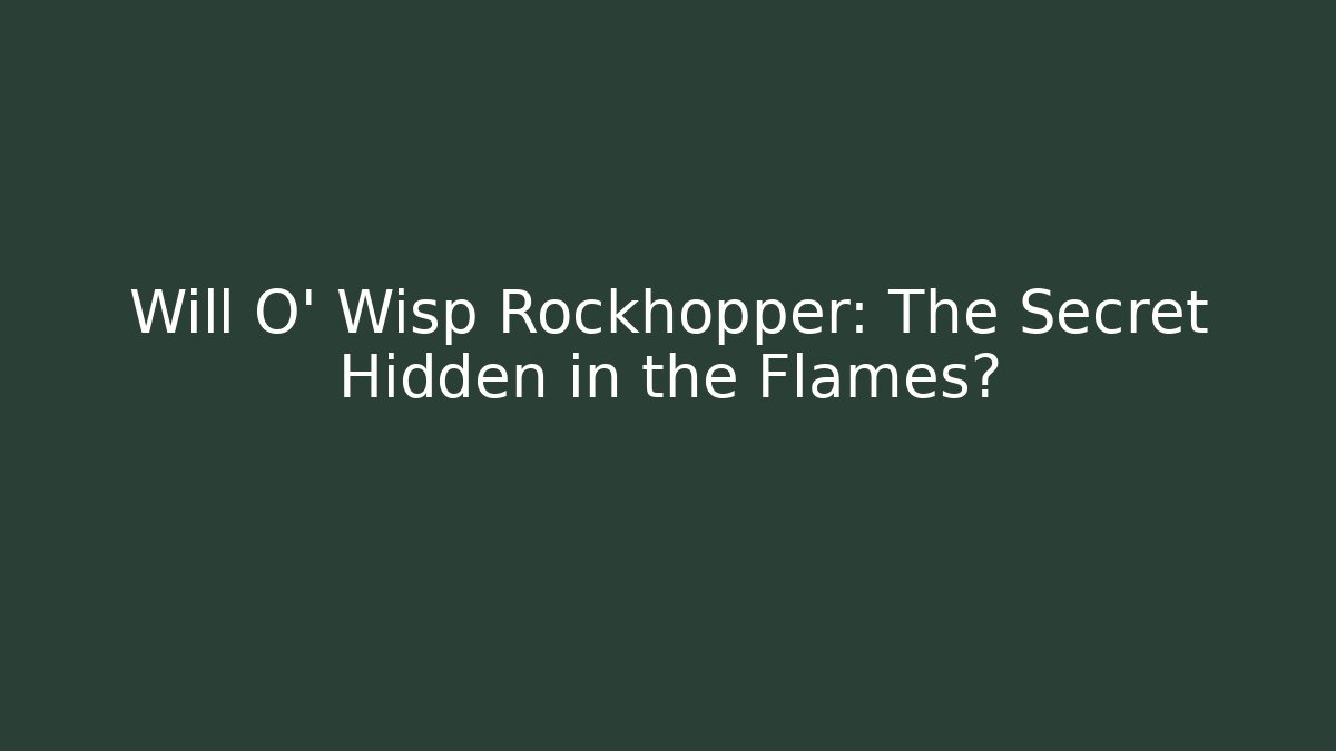 Will O' Wisp Rockhopper: The Secret Hidden in the Flames?