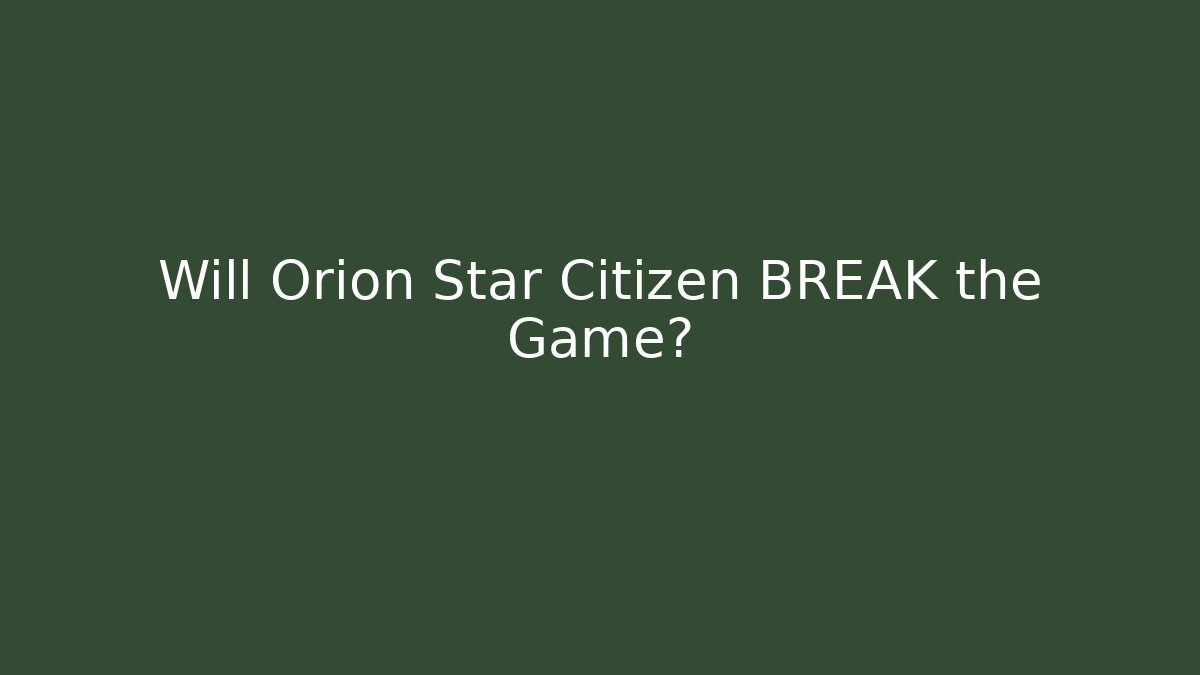 Will Orion Star Citizen BREAK the Game?