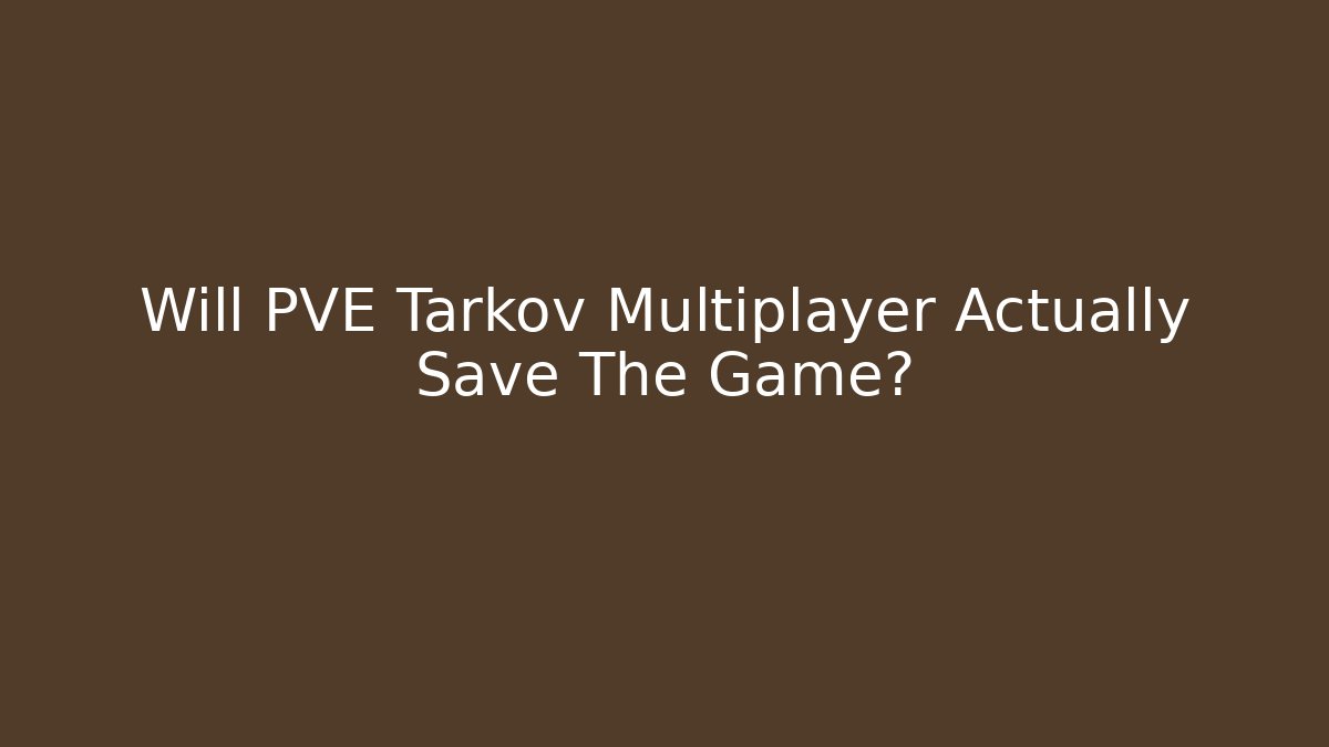 Will PVE Tarkov Multiplayer Actually Save The Game?