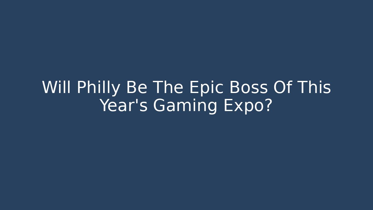 Will Philly Be The Epic Boss Of This Year's Gaming Expo? - Felix Cat Insurance