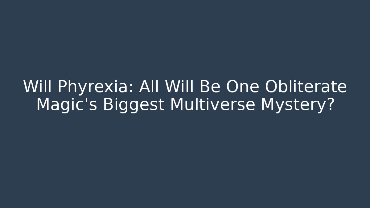 Will Phyrexia: All Will Be One Obliterate Magic's Biggest Multiverse Mystery?