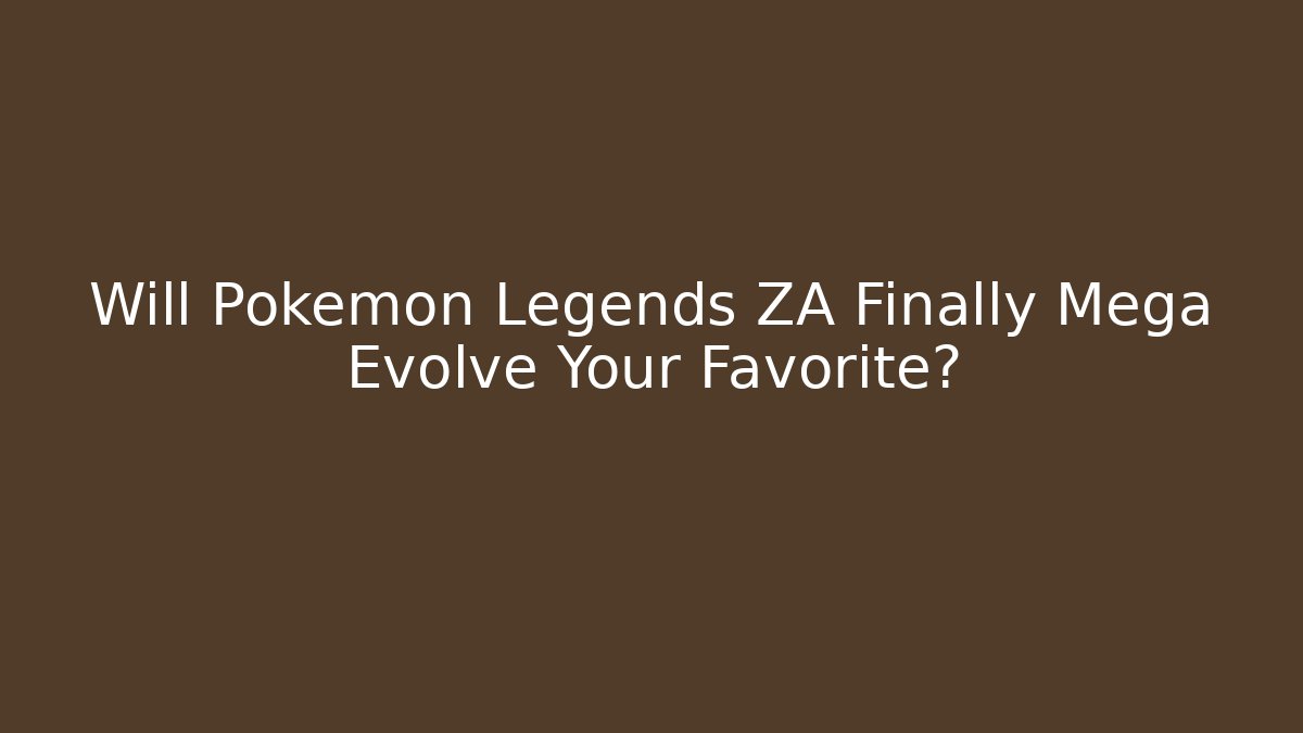 Will Pokémon Legends ZA Finally Mega Evolve Your Favorite?