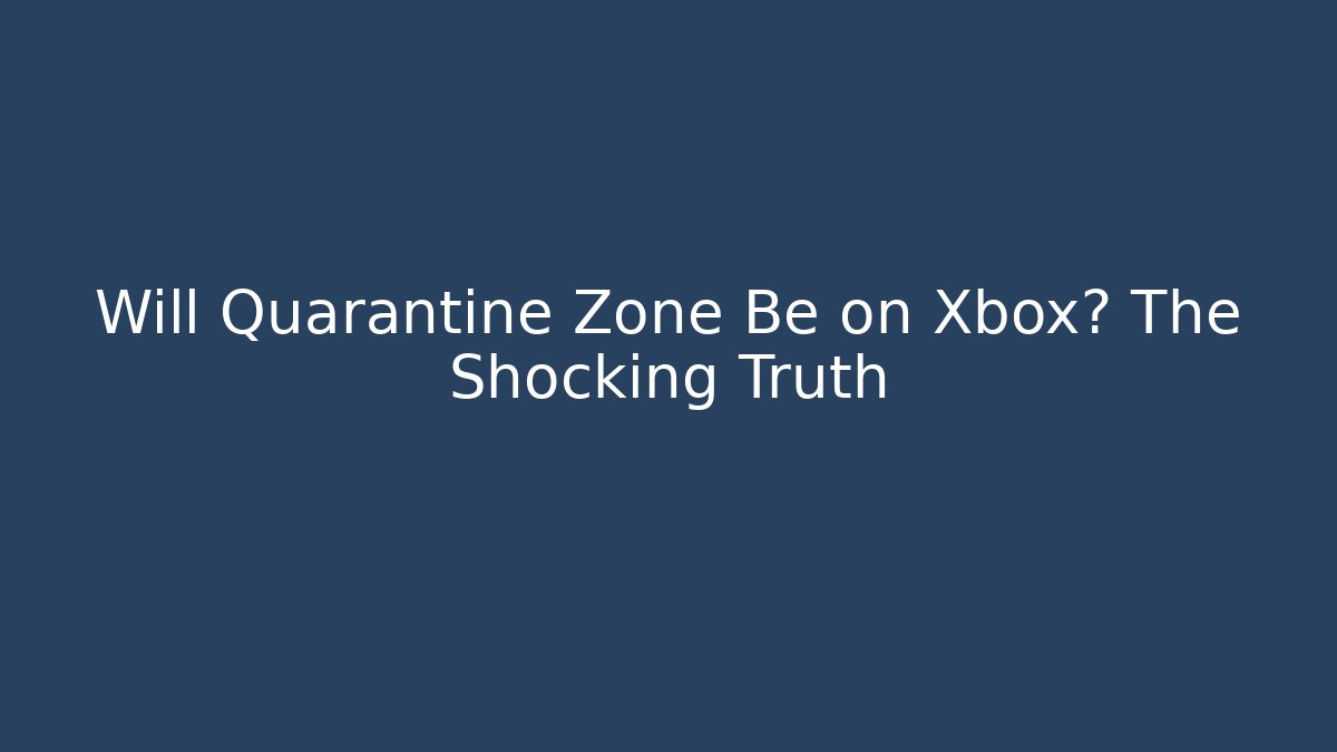 Will Quarantine Zone Be on Xbox? The Shocking Truth
