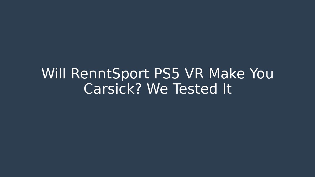 Will RenntSport PS5 VR Make You Carsick? We Tested It