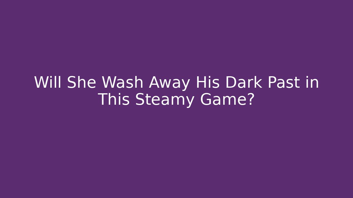 Will She Wash Away His Dark Past in This Steamy Game?