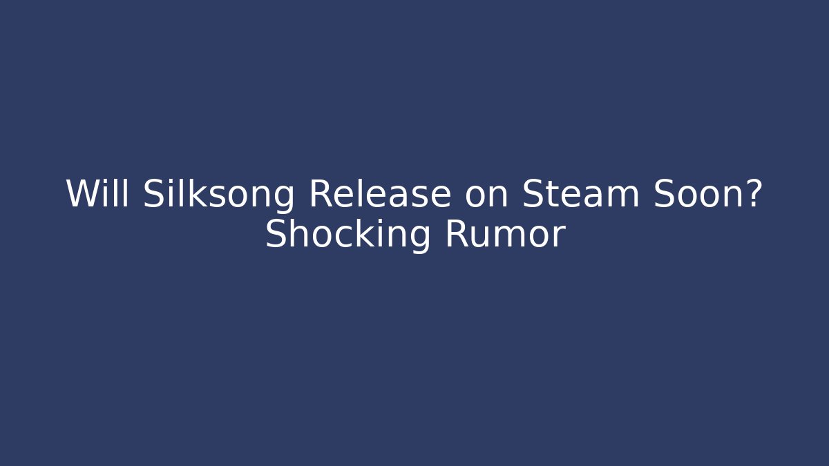 Will Silksong Release on Steam Soon? Shocking Rumor - Felix Cat Insurance