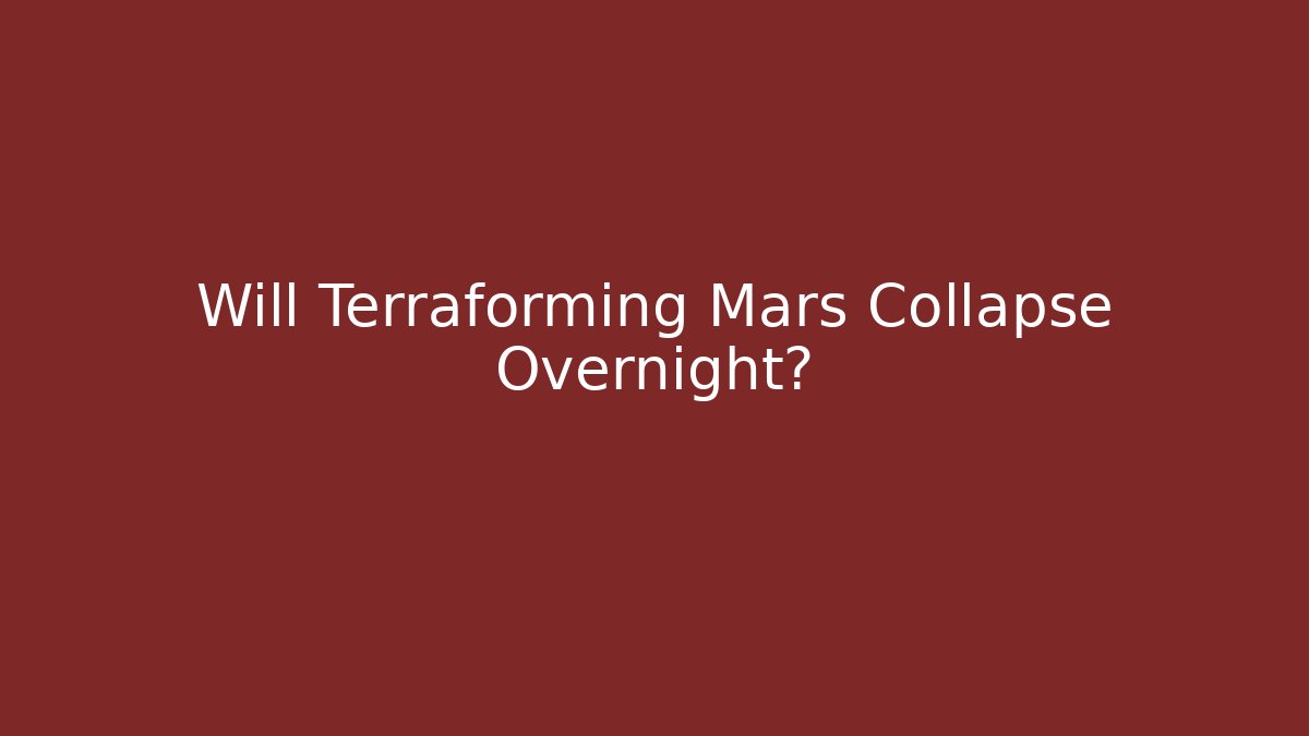 Will Terraforming Mars Collapse Overnight?