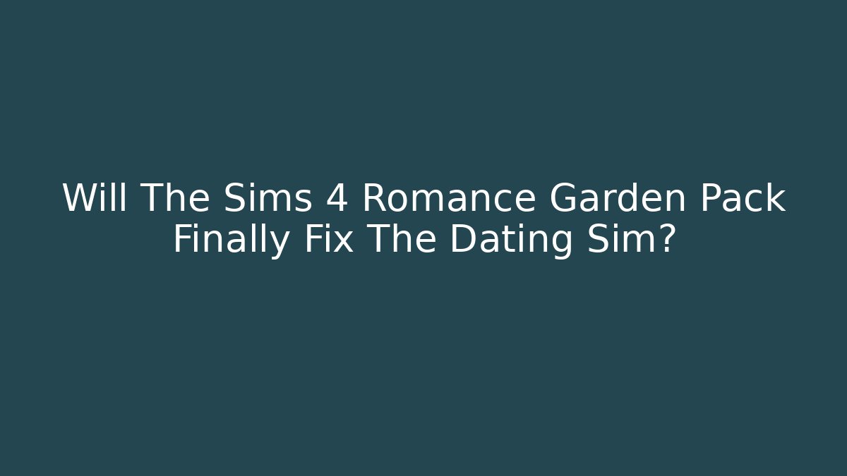 Will The Sims 4 Romance Garden Pack Finally Fix The Dating Sim? - Felix Cat Insurance