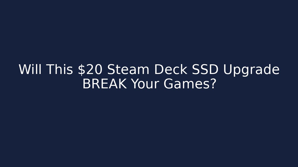 Will This $20 Steam Deck SSD Upgrade BREAK Your Games?