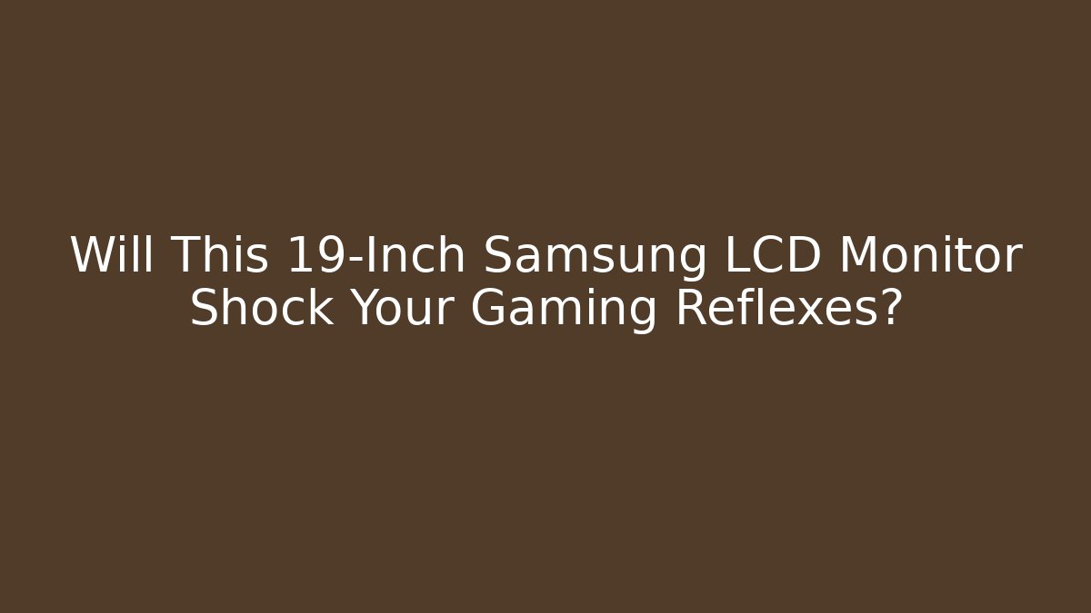 Will This 19-Inch Samsung LCD Monitor Shock Your Gaming Reflexes?