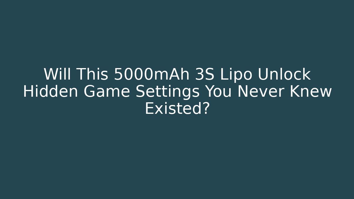 Will This 5000mAh 3S Lipo Unlock Hidden Game Settings You Never Knew Existed?