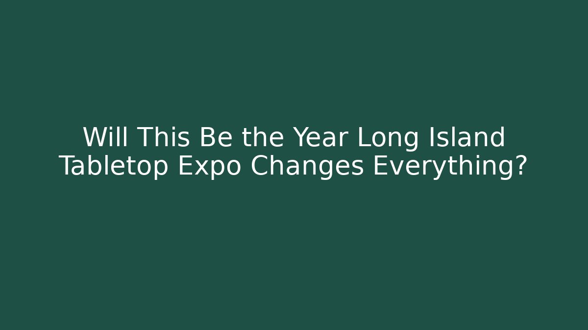 Will This Be the Year Long Island Tabletop Expo Changes Everything?