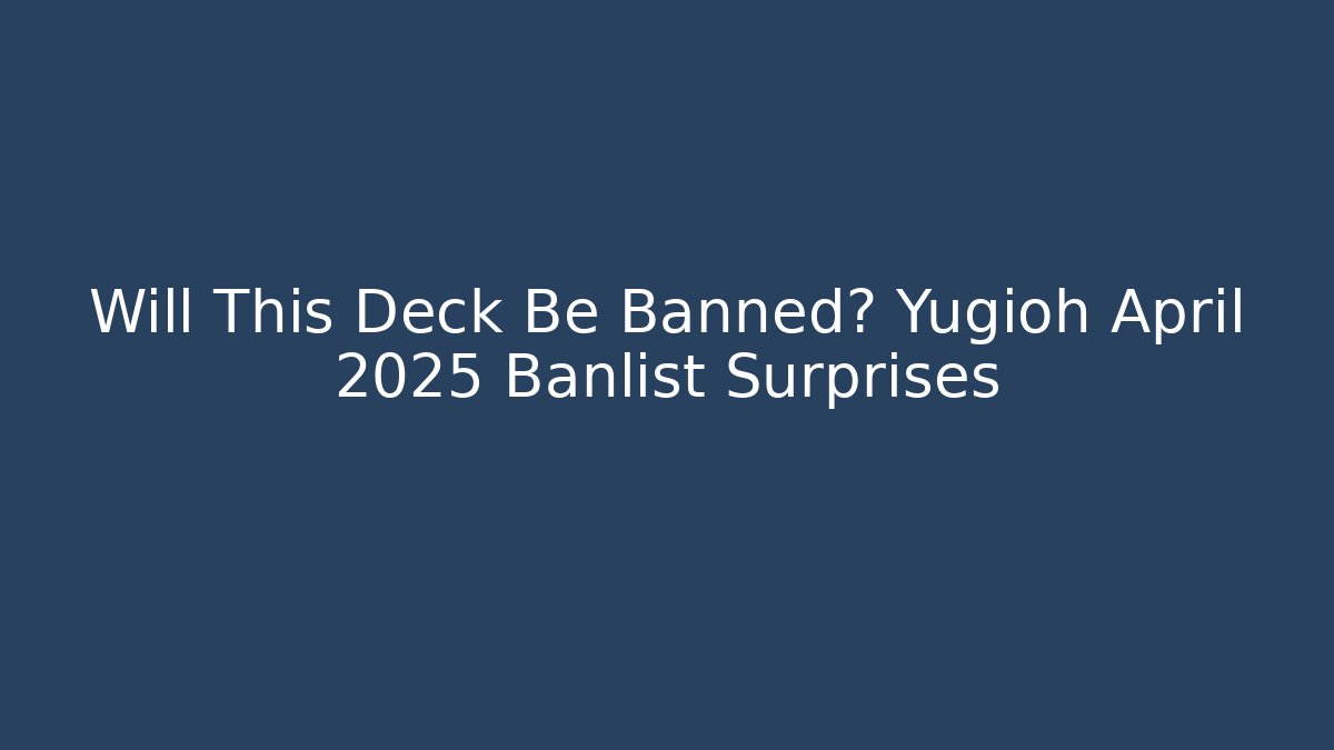 Will This Deck Be Banned? Yugioh April 2025 Banlist Surprises