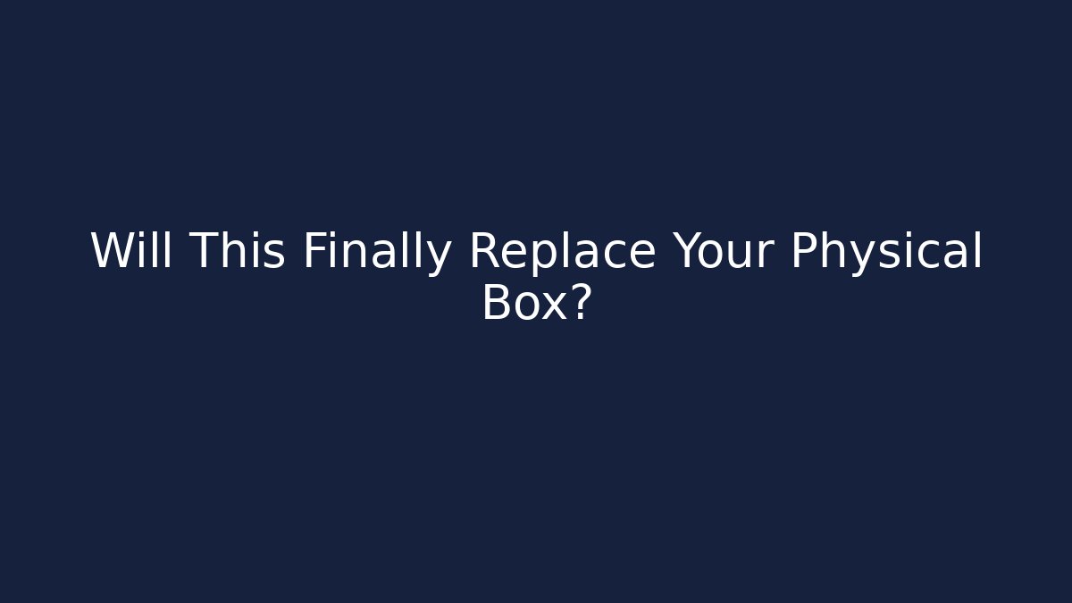 Will This Finally Replace Your Physical Box?