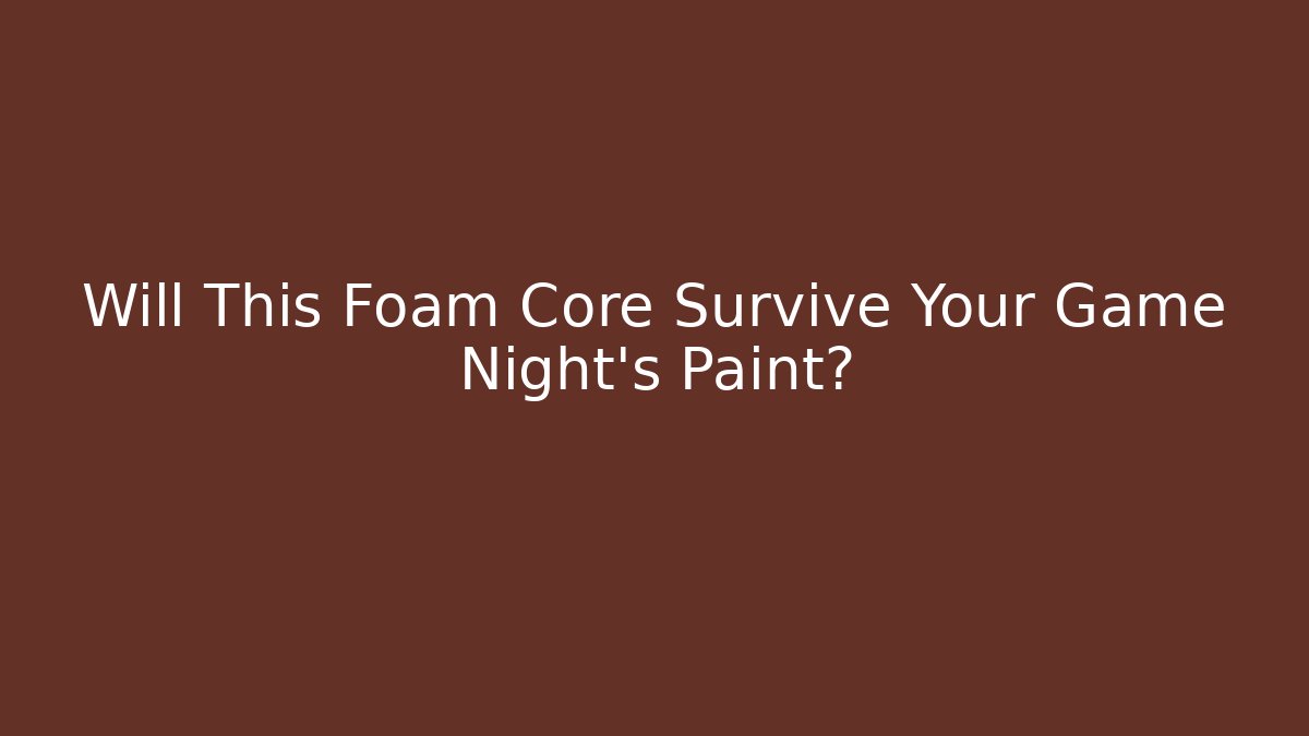 Will This Foam Core Survive Your Game Night’s Paint?