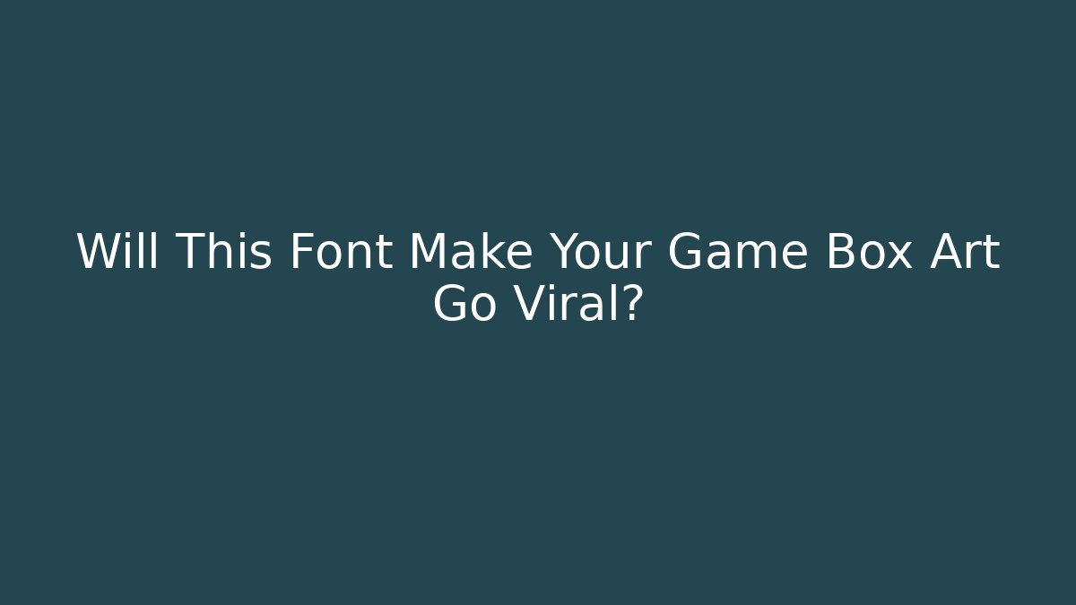 Will This Font Make Your Game Box Art Go Viral?