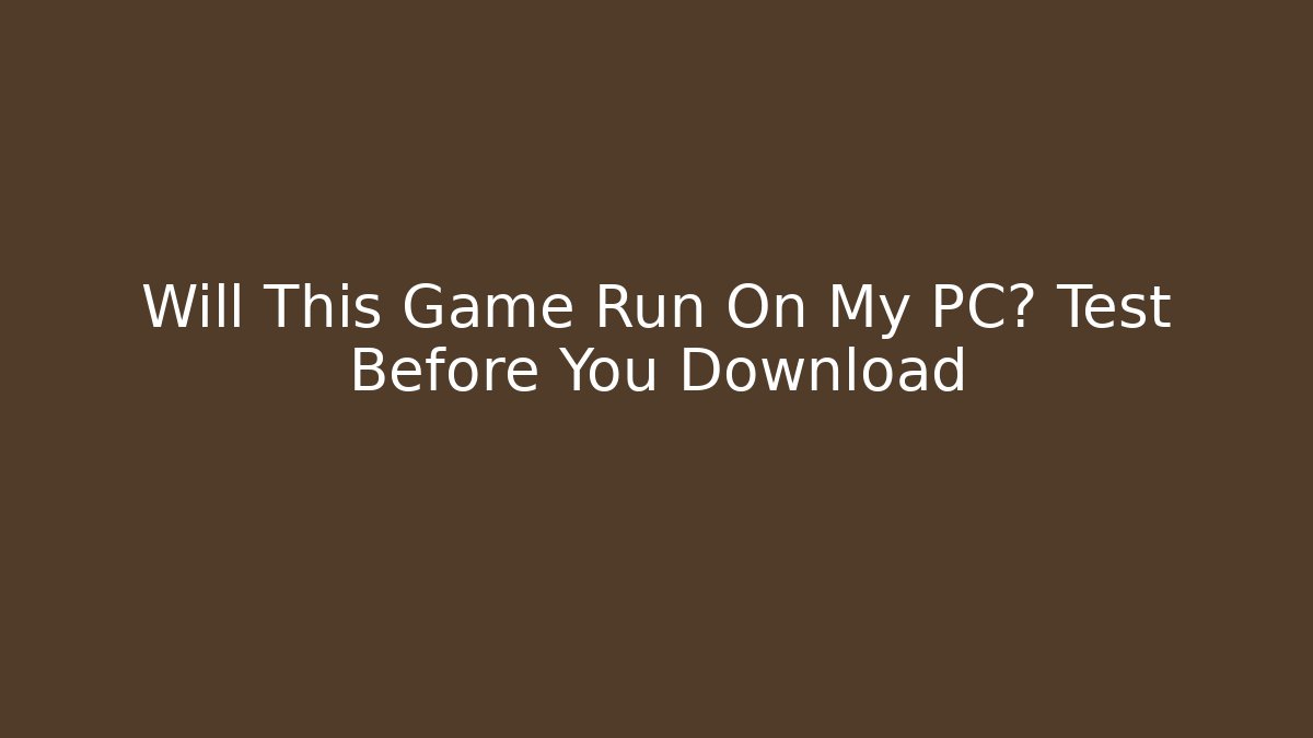 Will This Game Run On My PC? Test Before You Download