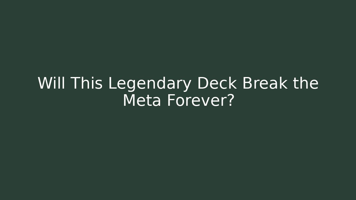 Will This Legendary Deck Break the Meta Forever?
