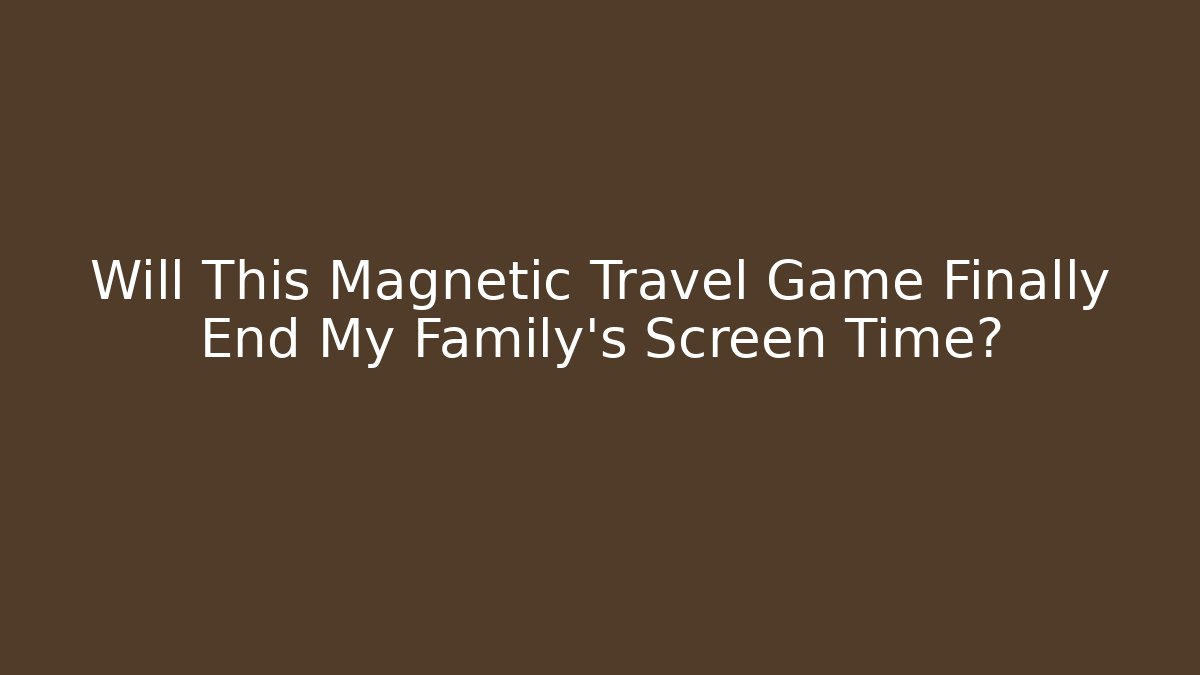 Will This Magnetic Travel Game Finally End My Family's Screen Time?