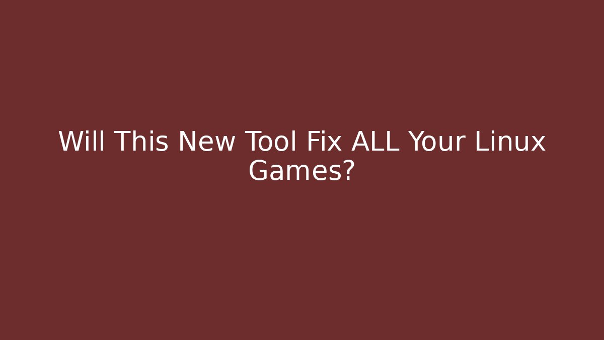 Will This New Tool Fix ALL Your Linux Games?