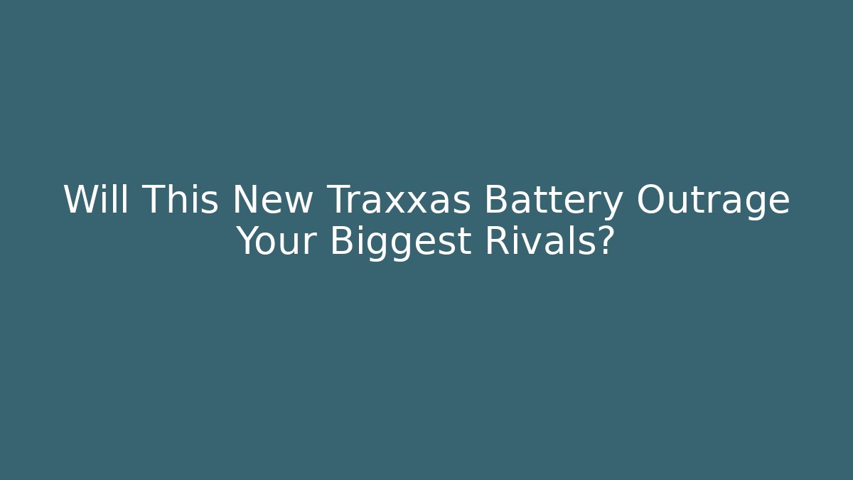 Will This New Traxxas Battery Outrage Your Biggest Rivals?