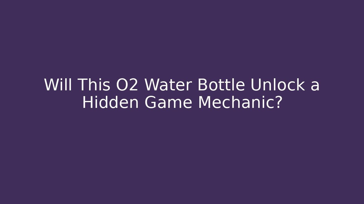 Will This O2 Water Bottle Unlock a Hidden Game Mechanic?