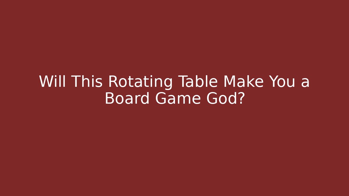 Will This Rotating Table Make You a Board Game God? - Felix Cat Insurance