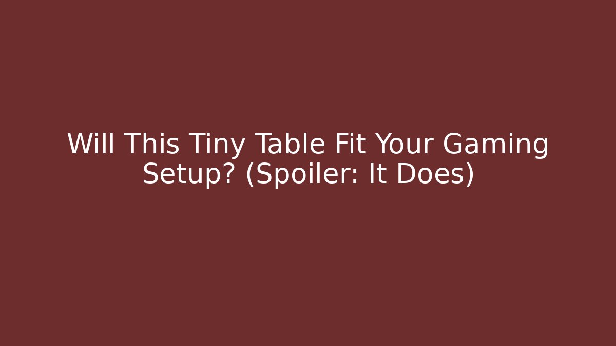Will This Tiny Table Fit Your Gaming Setup? (Spoiler: It Does)