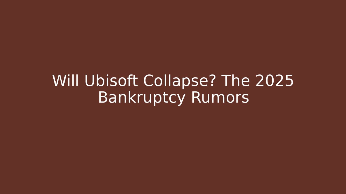 Will Ubisoft Collapse? The 2025 Bankruptcy Rumors