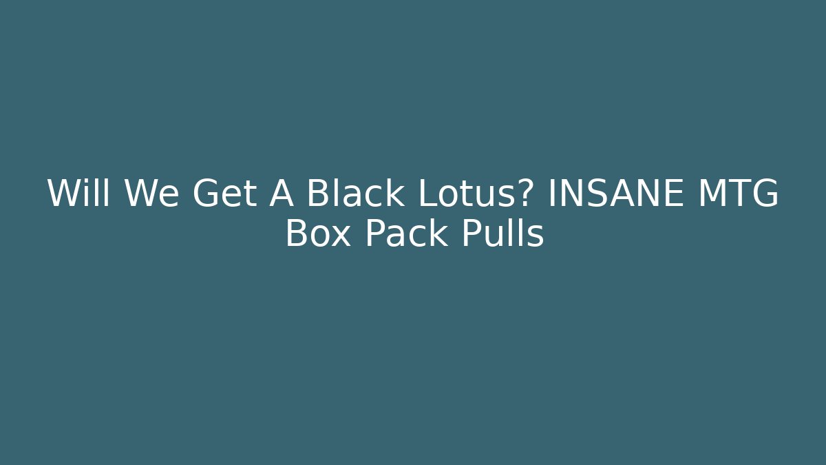 Will We Get A Black Lotus? INSANE MTG Box Pack Pulls - Felix Cat Insurance