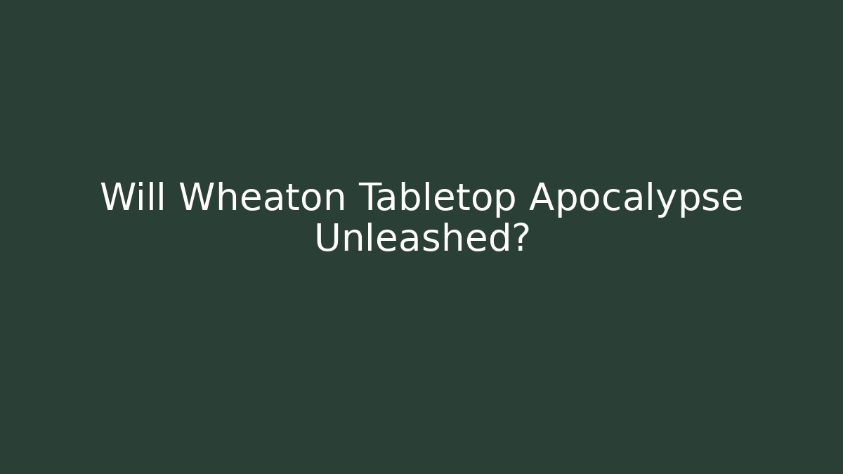 Will Wheaton Tabletop Apocalypse Unleashed?