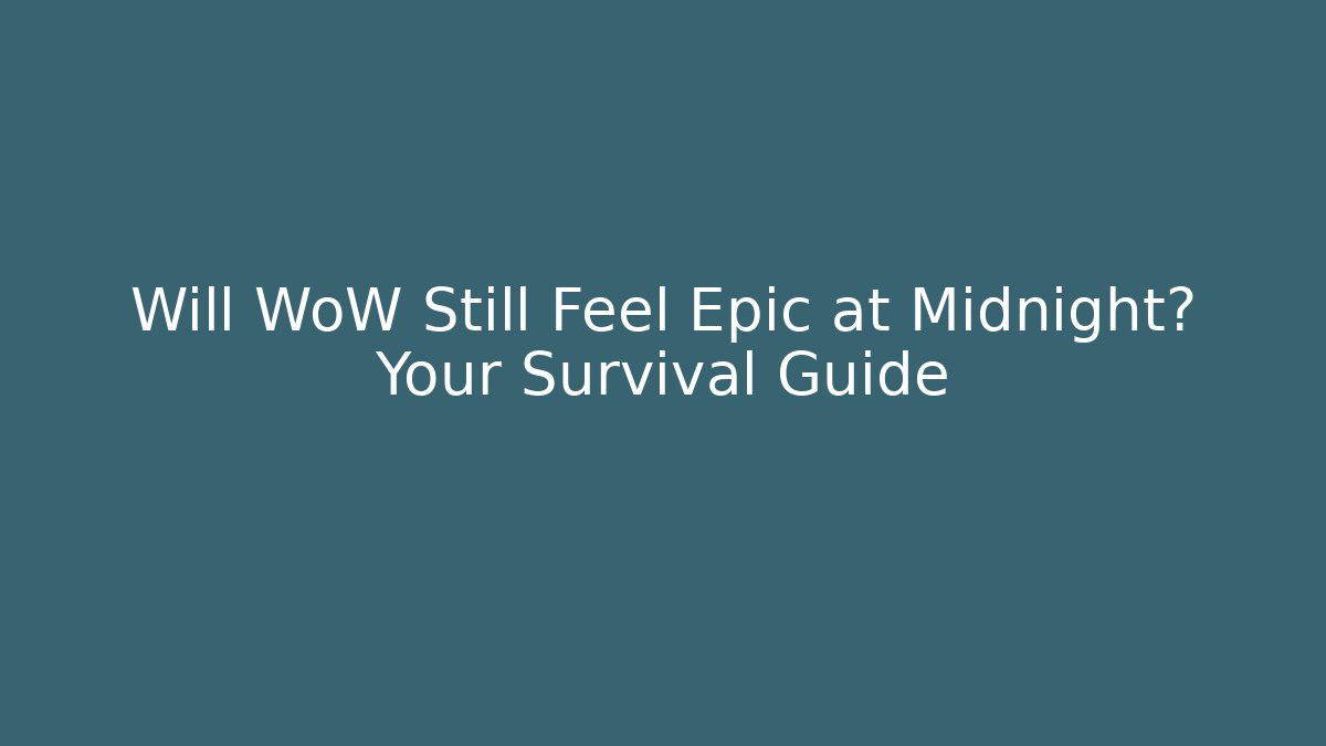 Will WoW Still Feel Epic at Midnight? Your Survival Guide