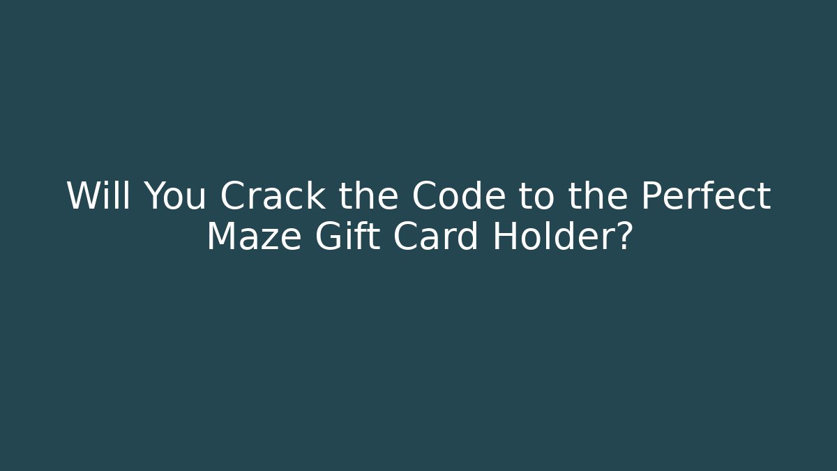 Will You Crack the Code to the Perfect Maze Gift Card Holder?