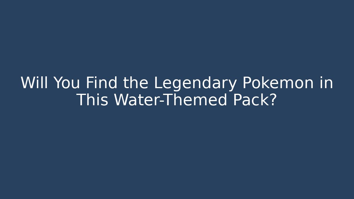 Will You Find the Legendary Pokémon in This Water-Themed Pack?
