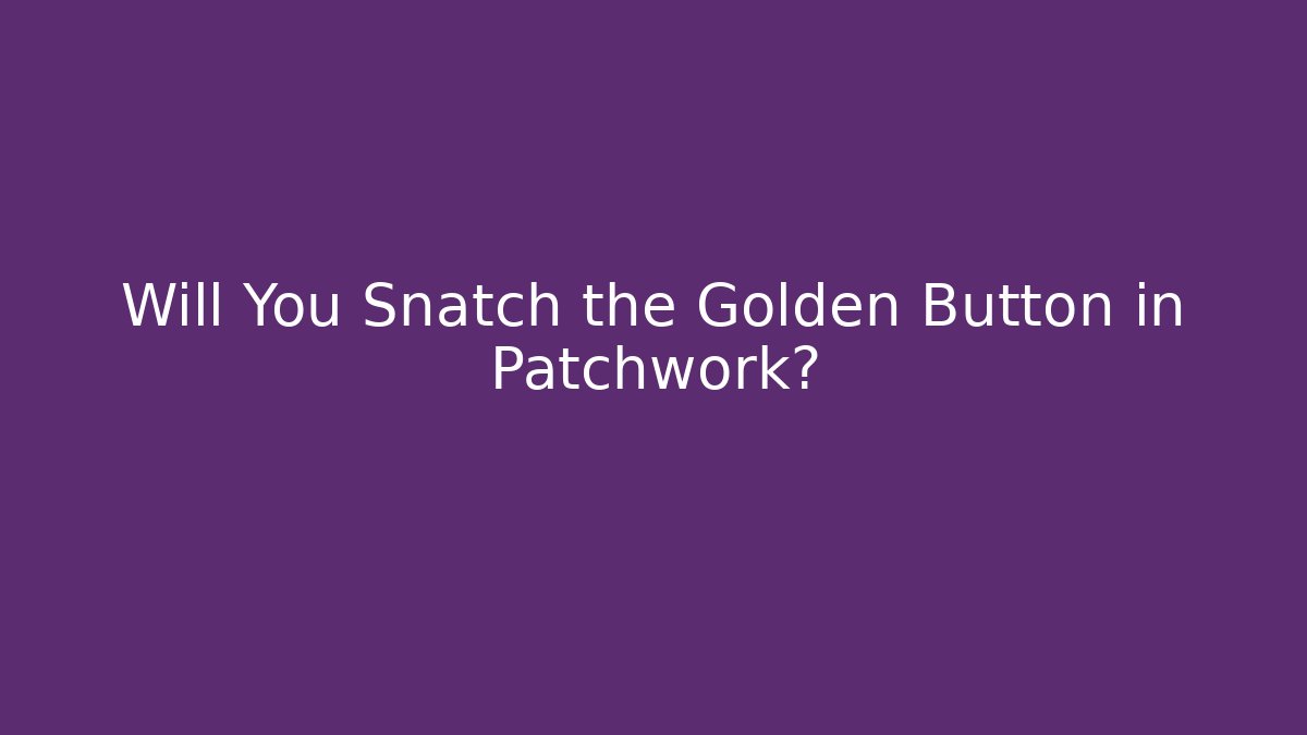Will You Snatch the Golden Button in Patchwork?