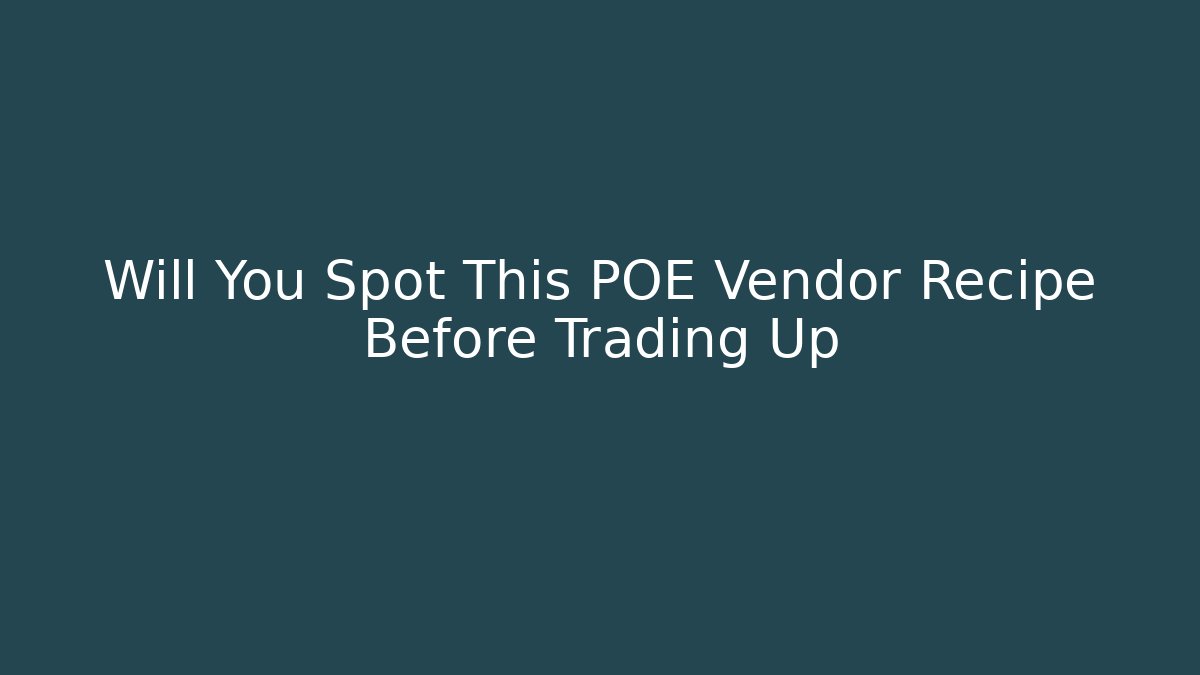 Will You Spot This POE Vendor Recipe Before Trading Up