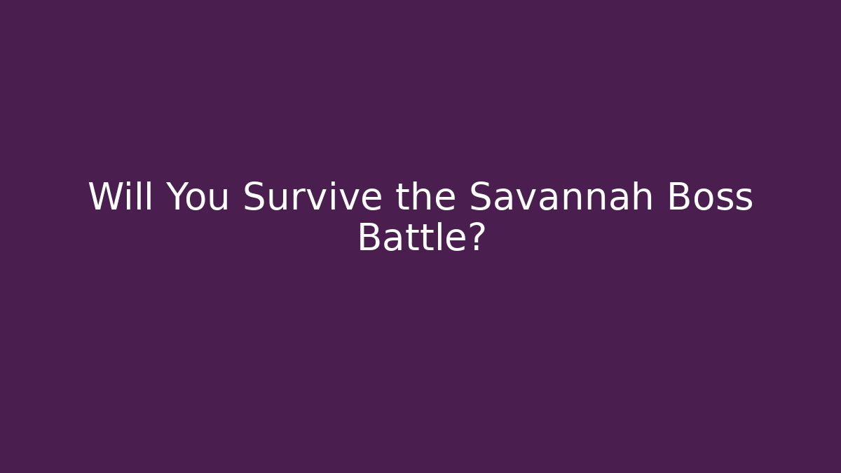 Will You Survive the Savannah Boss Battle?