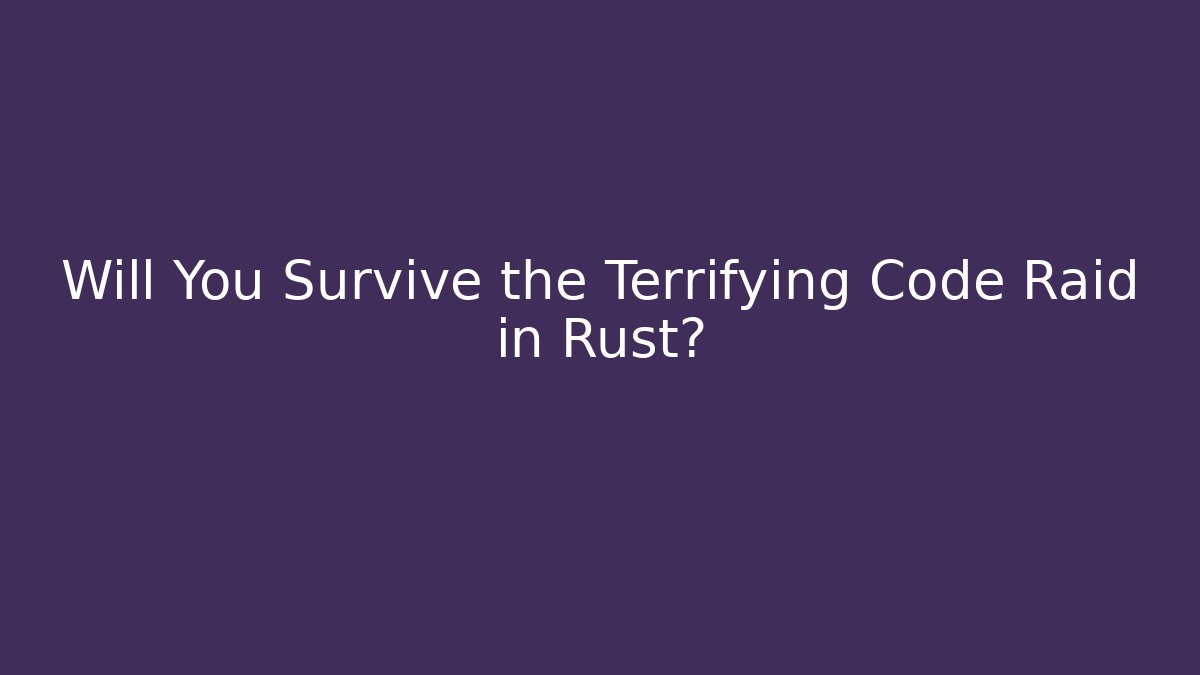 Will You Survive the Terrifying Code Raid in Rust?