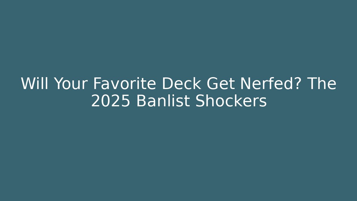 Will Your Favorite Deck Get Nerfed? The 2025 Banlist Shockers