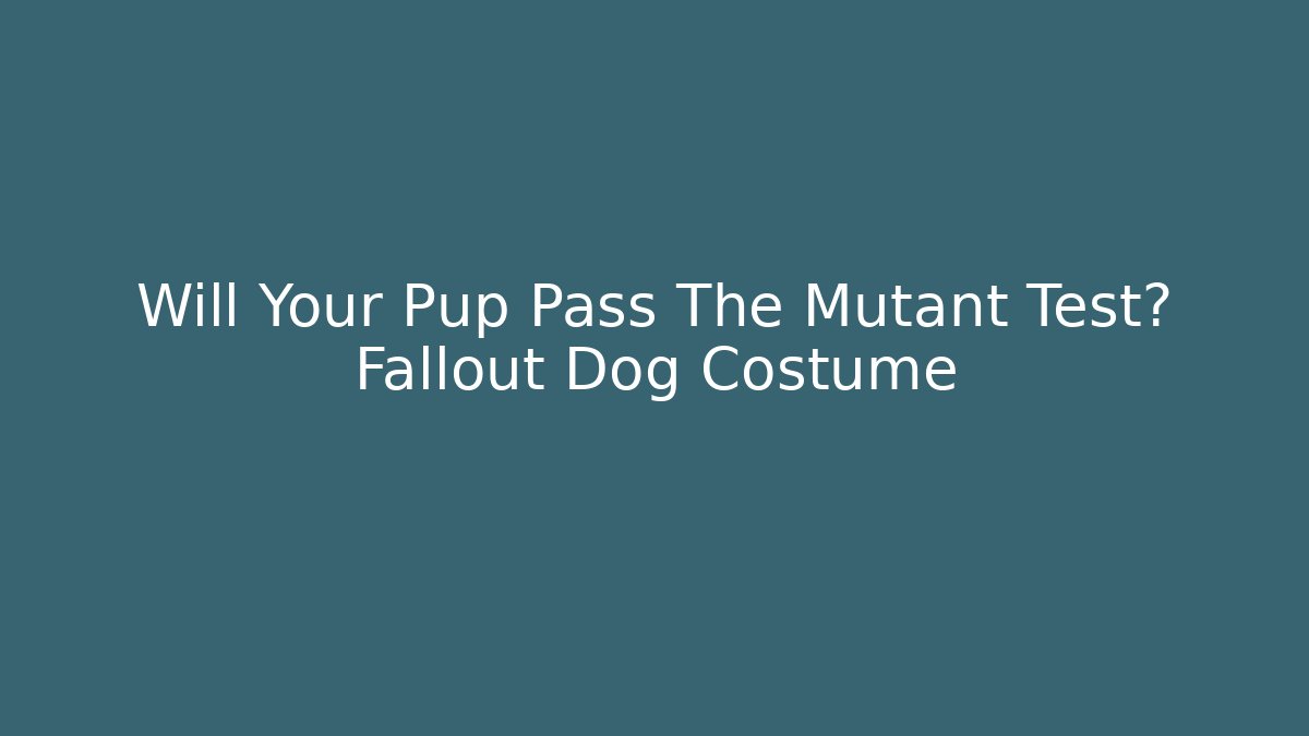 Will Your Pup Pass The Mutant Test? Fallout Dog Costume - Felix Cat Insurance