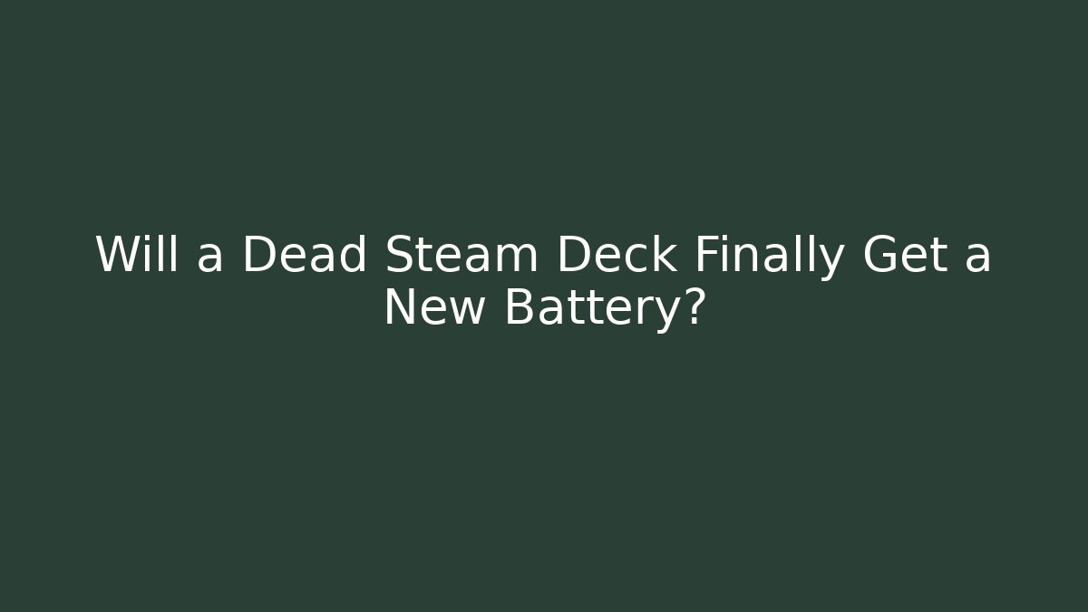 Will a Dead Steam Deck Finally Get a New Battery?