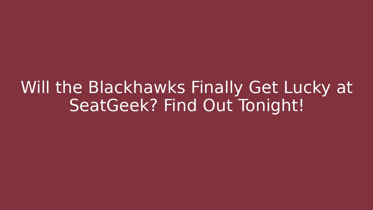 Will the Blackhawks Finally Get Lucky at SeatGeek? Find Out Tonight!