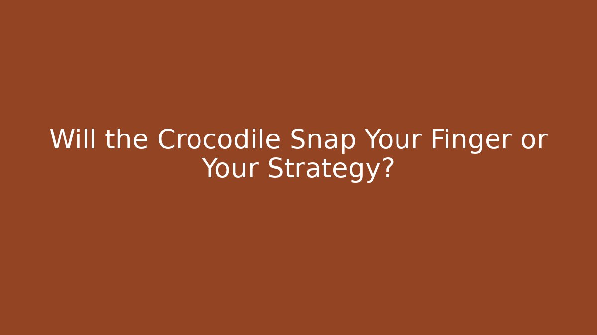 Will the Crocodile Snap Your Finger or Your Strategy?
