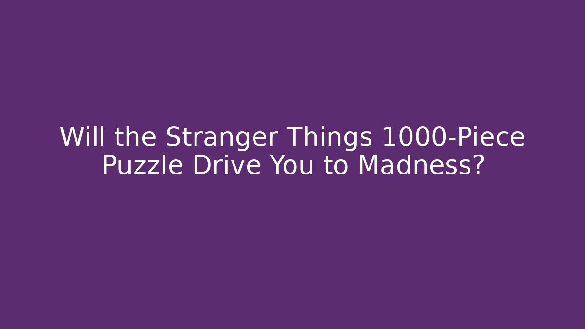 Will the Stranger Things 1000-Piece Puzzle Drive You to Madness?