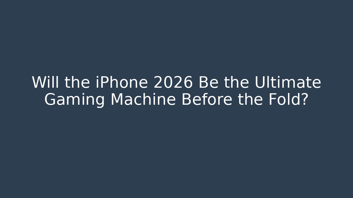 Will the iPhone 2026 Be the Ultimate Gaming Machine Before the Fold? - Felix Cat Insurance