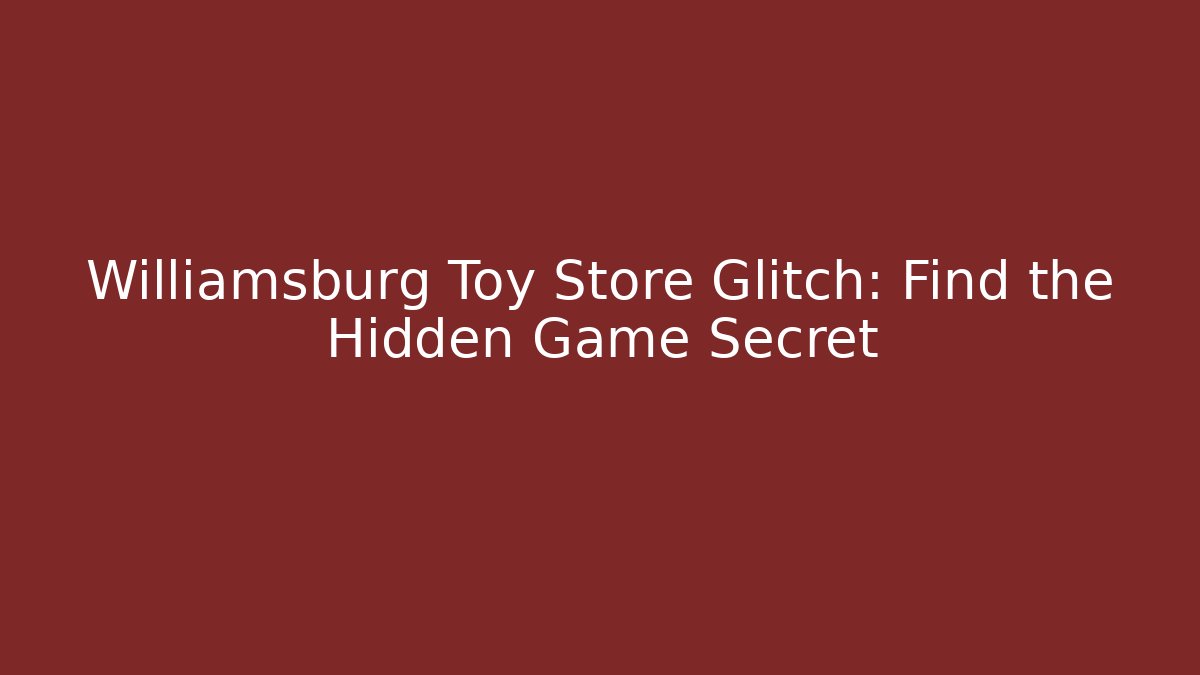 Williamsburg Toy Store Glitch: Find the Hidden Game Secret