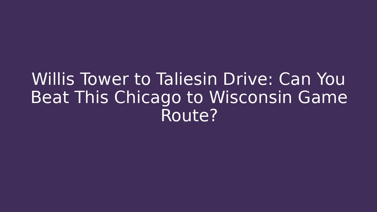 Willis Tower to Taliesin Drive: Can You Beat This Chicago to Wisconsin Game Route?