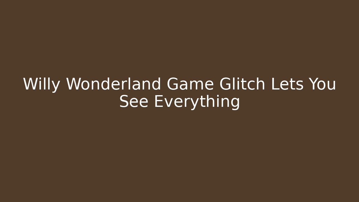 Willy Wonderland Game Glitch Lets You See Everything
