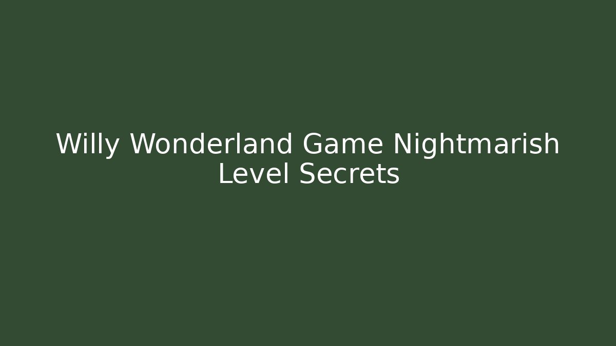 Willy Wonderland Game Nightmarish Level Secrets
